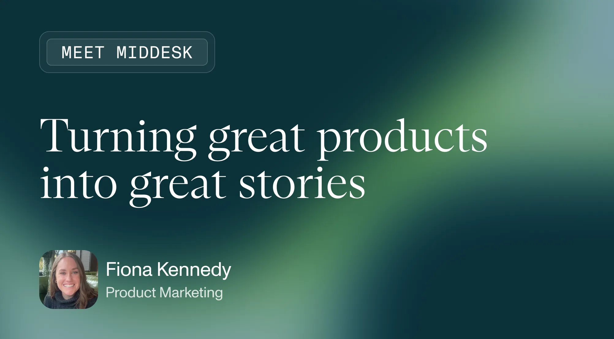 Meet Middesk: Fiona Kennedy on turning great products into great stories.